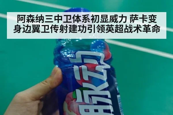 阿森纳三中卫体系初显威力 萨卡变身边翼卫传射建功引领英超战术革命