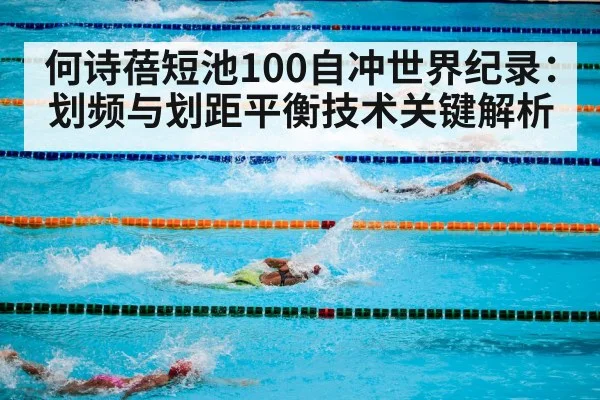 何诗蓓短池100自冲世界纪录：划频与划距平衡技术关键解析