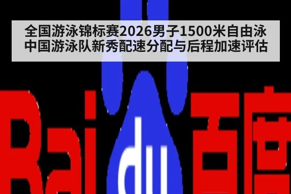 全国游泳锦标赛2026男子1500米自由泳 中国游泳队新秀配速分配与后程加速评估